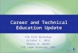 Career and Technical Education Update CTE Fall Workshop October 2, 2012 Sharon W. Wendt CTE Team Director, DPI