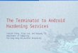 The Terminator to Android Hardening Services 1 Yueqian Zhang, Xiapu Luo, and Haoyang Yin Department of Computing The Hong Kong Polytechnic University