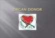 The Uniform Anatomical Gift Act allows a consenting individual to donate his or her organs and tissues upon death for the purpose of transplantation