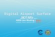 Digital Airport Surface NOTAMs. Introduction What are NOTAMs? –Notices to Airmen (NOTAM) are used to alert pilots about temporary changes affecting the