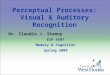 Perceptual Processes: Visual & Auditory Recognition Dr. Claudia J. Stanny EXP 4507 Memory & Cognition Spring 2009