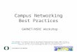 Campus Networking Best Practices GARNET/NSRC Workshop This document is a result of work by the Network Startup Resource Center (NSRC at )