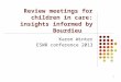 1 Review meetings for children in care: insights informed by Bourdieu Karen Winter ESWR conference 2013