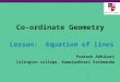 Co-ordinate Geometry Lesson: Equation of lines Prakash Adhikari Islington college, Kamalpokhari Kathmandu 1