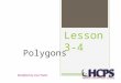Lesson 3-4 Polygons Modified by Lisa Palen. These figures are not polygonsThese figures are polygons Definition:A closed figure formed by a finite number