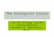 The Ecological Crisis Social Ecology: World Sustainability Michael R. Edelstein, Ph.D