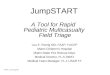 JumpSTART A Tool for Rapid Pediatric Multicasualty Field Triage Lou E. Romig MD, FAAP, FACEP Miami Children’s Hospital Miami-Dade Fire Rescue Dept. Medical
