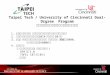 Taipei Tech / University of Cincinnati Dual-Drgree Program 台北科技大學與辛辛那提大學碩士雙聯學位 1 、碩士雙聯學位學程：取得台北科大及辛辛那提大學二校之碩士學位。