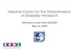 National Center for the Dissemination of Disability Research “Welcome to the New NCDDR” May 31, 2006