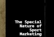The Special Nature of Sport Marketing. Sport in Our Life How has sport marketing grown? How does sport marketing affect consumers? How does sport marketing