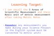 Learning Target: I can recall the 5 Areas of Scientific Measurement and their Basic unit of metric measurement after taking Metric Notes Remember any measurements