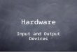 Hardware Input and Output Devices. Objectives Discover the need for Input and Output Devices Describe suitable uses of each device