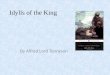 Idylls of the King By Alfred Lord Tennyson. Alfred Lord Tennyson August 6, 1809 – October 6, 1892 He was Poet Laureate of Great Britain and Ireland during