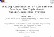 MIDDLEWARE SYSTEMS RESEARCH GROUP Scaling Construction of Low Fan-out Overlays for Topic-based Publish/Subscribe Systems Chen Chen 1 joint work with Roman