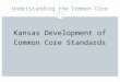 Understanding the Common Core Kansas Development of Common Core Standards