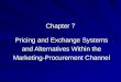 Chapter 7 Pricing and Exchange Systems and Alternatives Within the Marketing-Procurement Channel