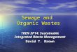 Sewage and Organic Wastes TREN 3P14: Sustainable Integrated Waste Management David T. Brown