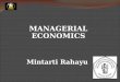 MANAGERIAL ECONOMICS Mintarti Rahayu Introduction to Managerial Economics