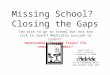 Missing School? Closing the Gaps Too sick to go to school but not too sick to learn? Medically excused or truant? Hurricanes? Floods? Fires? Flu season?