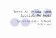 Week 8: Visual and Spatial Methods Social Research Methods Alice Mah