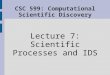 CSC 599: Computational Scientific Discovery Lecture 7: Scientific Processes and IDS
