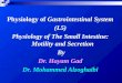 Physiology of Gastrointestinal System (L5) Physiology of The Small Intestine: Motility and Secretion By Dr. Hayam Gad Dr. Mohammed Alzoghaibi