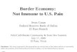 Border Economy: Not Immune to U.S. Pain Jesus Canas Federal Reserve Bank of Dallas El Paso Branch NALCAB Border Community & Econ Dev Summit July 17, 2009
