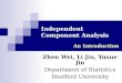 Independent Component Analysis Zhen Wei, Li Jin, Yuxue Jin Department of Statistics Stanford University An Introduction