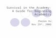 Survival in the Academy: A Guide for Beginning Academics Zheren Hu Nov 29 th, 2006
