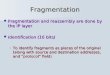 Fragmentation Fragmentation and reassembly are done by the IP layer Fragmentation and reassembly are done by the IP layer Identification (16 bits) Identification