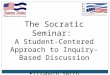 The Socratic Seminar: A Student-Centered Approach to Inquiry-Based Discussion Elizabeth Smith English Language Fellow