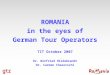 1 ROMANIA in the eyes of German Tour Operators TIT October 2007 Dr. Winfried Hildebrandt Dr. Carmen Chasovschi