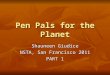 Pen Pals for the Planet Shauneen Giudice NSTA, San Francisco 2011 PART 1