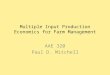 Multiple Input Production Economics for Farm Management AAE 320 Paul D. Mitchell
