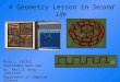 A Geometry Lesson in Second Life Dean L. Zeller dzeller@cs.kent.edu Dr. Paul S. Wang (advisor) Department of Computer Science Kent State University