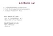 Lecture 12 Chromatography Introduction Ch 7: Thin-Layer Chromatography Lecture Problem 4 Due This Week In Lab: Ch 6: Procedures 2 & 3 Due: Ch 5 Final Report