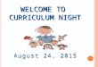 W ELCOME TO C URRICULUM N IGHT. S CHOOL H OURS School Starts at 7:30 a.m. Tardy Bell Rings at 7:45 a.m. School Ends at 2:15 p.m. After School Program