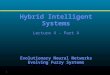 1 Hybrid Intelligent Systems Lecture 4 - Part A Evolutionary Neural Networks Evolving Fuzzy Systems