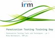 Penetration Testing Training Day Penetration Testing Tools and Techniques – pt 1 Mike Westmacott, IRM plc Supported by