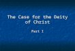 The Case for the Deity of Christ Part I. Outline What the Trinity is Not What the Trinity is Not The Trinity Defined The Trinity Defined The Plurality