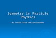 Symmetry in Particle Physics By: Hossain EKhlas and Frank Ruskowski