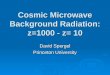 Cosmic Microwave Background Radiation: z=1000 - z= 10 David Spergel Princeton University
