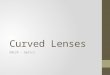Curved Lenses SNC2P – Optics. Lenses Lenses are thin pieces of glass or plastic that have at least one curved side. There are two basic types of lenses: