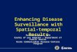 Enhancing Disease Surveillance with Spatial-temporal Results Patricia Araki, MPH County of Los Angeles – Department of Public Health Acute Communicable
