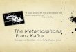 The Metamorphosis Franz Kafka Georgianna Sandilos, Alexa Kelly, Rachel Linus “A book should be the axe to break the frozen sea within us” -Franz Kafka