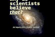 Why do scientists believe that? An inquiry into scientific method