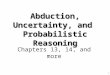 1 Abduction, Uncertainty, and Probabilistic Reasoning Chapters 13, 14, and more