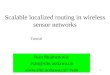 Ivan Stojmenovic1 Scalable localized routing in wireless sensor networks Ivan Stojmenovic Ivan@site.uottawa.ca ivan Tutorial
