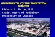 DEPARTMENTAL CQI IMPLEMENTATION: REALITIES Richard L. Baron, M.D. Chair, Dep’t of Radiology University of Chicago