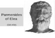 Parmenides of Elea (530-450). Claim: Eleatics founded 1.Greek logic 2.Greek metaphysics 3.Philosophical theology